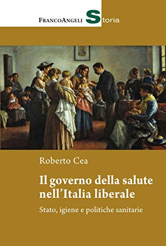 Il Governo Della Salute Nell'Italia Liberale. Stato, Igiene E Politiche Sanitarie