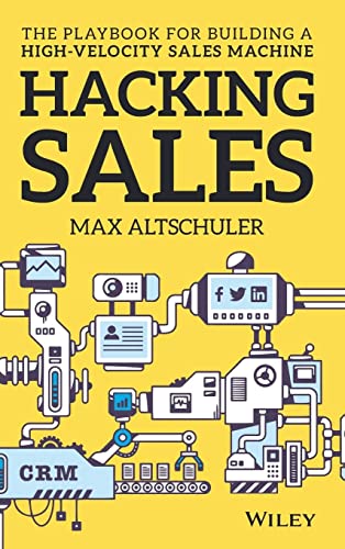 Hacking Sales: The Ultimate Playbook And Tool Guide To Building A High-Velocity Sales Machine: The Playbook For Building A High-Velocity Sales Machine