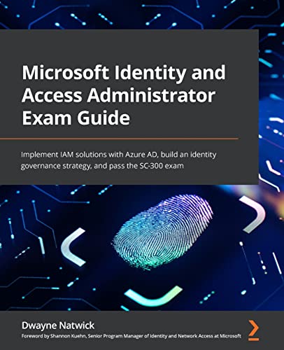 Microsoft Identity And Access Administrator Exam Guide: Implement Iam Solutions With Azure Ad, Build An Identity Governance Strategy, And Pass The Sc-