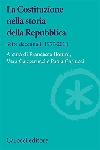 La Costituzione Nella Storia Della Repubblica. Sette Decennali: 1957-2018