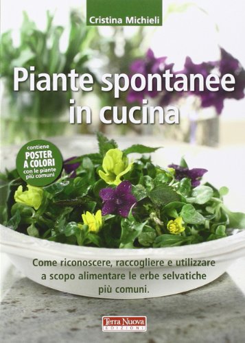 Piante Spontanee In Cucina. Come Riconoscere, Raccogliere E Utilizzare A Scopo Alimentare Le Erbe Selvatiche Più Comuni. Ediz. Illustrata