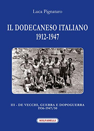 Il Dodecaneso Italiano 1912-1947. De Vecchi, Guerra E Dopoguerra 1936-1947/50 (Vol. 3)