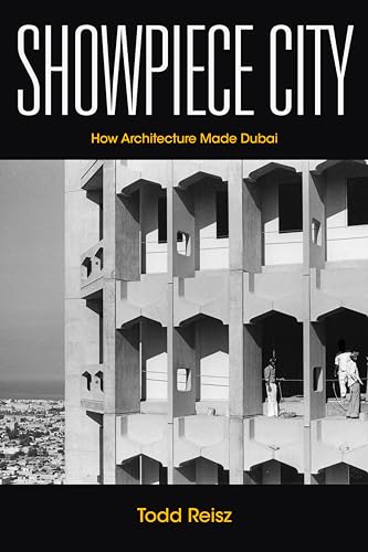 Showpiece City: How Architecture Made Dubai