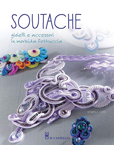 Soutache. Istruzioni Passo Passo Per Realizzare Collane, Orecchini, Bracciali E Tanto Altro
