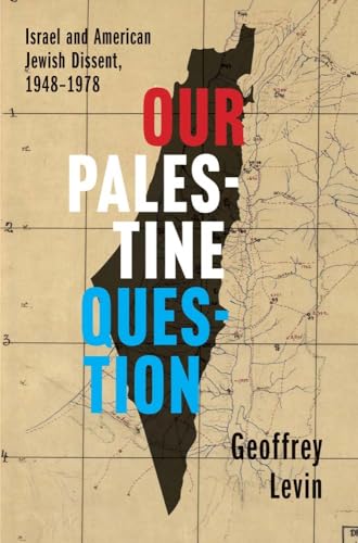 Our Palestine Question: Israel And American Jewish Dissent, 1948-1978