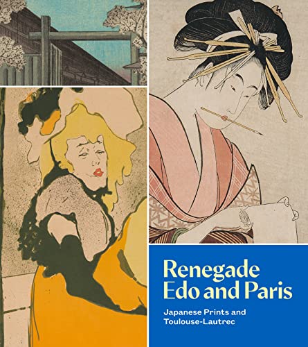 Renegade Edo And Paris: Japanese Prints And Toulouse-Lautrec