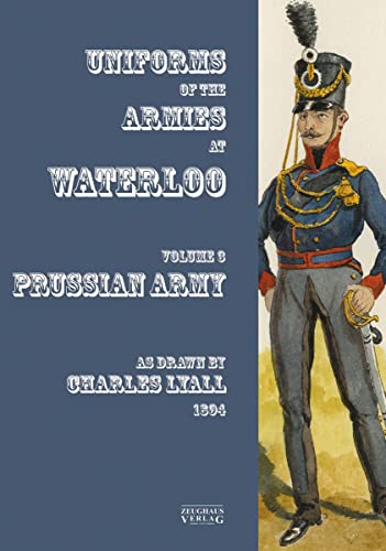 Uniforms Of The Armies At Waterloo: Volume 3: Prussian Army