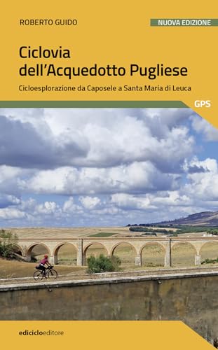 Ciclovia Dell'Acquedotto Pugliese. Cicloesplorazione Da Caposele A Santa Maria Di Leuca. Nuova Ediz.