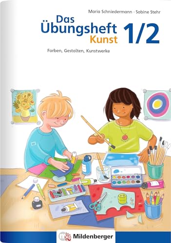 Das Übungsheft Kunst 1/2: Farben, Gestalten, Kunstwerke