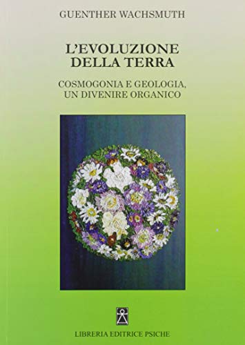 L'Evoluzione Della Terra. Cosmogonia E Geologia. Un Divenire Organico