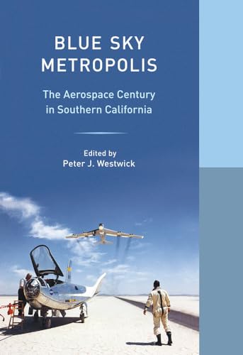Blue Sky Metropolis: The Aerospace Century In Southern California