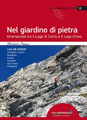 Nel Giardino Di Pietra. Arrampicate Tra Il Lago Di Como E Il Lago D'Iseo