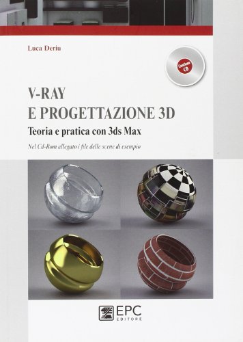 V-Ray E Progettazione 3D. Teoria E Pratica Con 3Ds Max. Con Cd-Rom