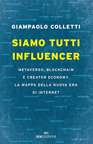 Siamo Tutti Influencer. Metaverso, Blockchain E Creator Economy. La Mappa Della Nuova Era Di Internet