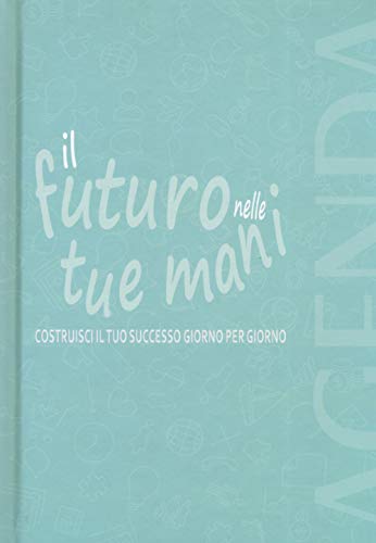 Il Futuro Nelle Tue Mani. Costruisci Il Tuo Successo Giorno Per Giorno. Agenda