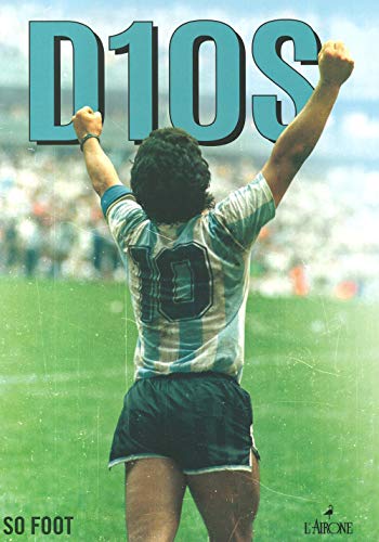 D10S. Maradona. Folle, Geniale, Leggendario