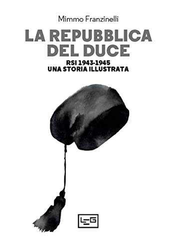 La Repubblica Del Duce. Rsi 1943-1945. Una Storia Illustrata
