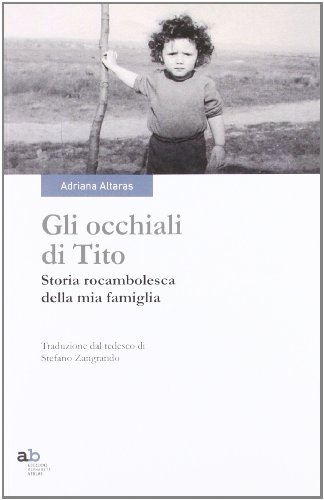 Gli Occhiali Di Tito. Storia Rocambolesca Della Mia Famiglia