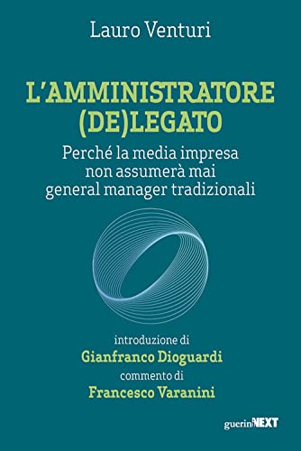 L'Amministratore (De)Legato. Perché La Media Impresa Non Assumerà Mai General Manager Tradizionali