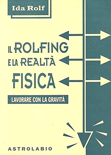 Il Rolfing E La Realtà Fisica. Lavorare Con La Gravità