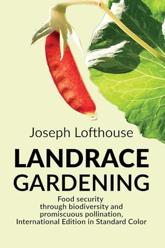 Landrace Gardening: Food Security Through Biodiversity And Promiscuous Pollination, International Edition In Standard Color