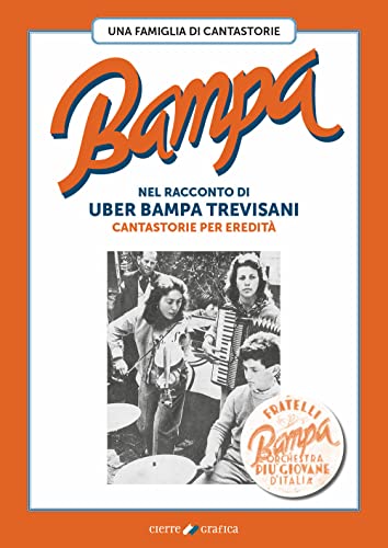 Bampa. Una Famiglia Di Cantastorie Nel Racconto Di Uber Bampa Trevisani Cantastorie Per Eredità
