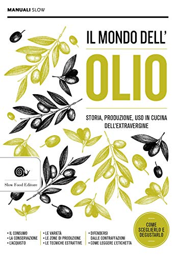 Il Mondo Dell'Olio. Storia, Produzione, Uso In Cucina Dell'Extravergine. Nuova Ediz.