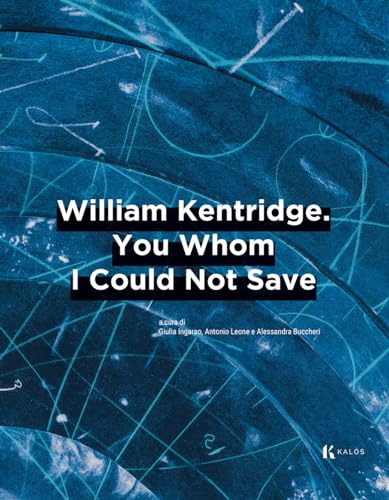 William Kentridge. You Whom I Could Not Save. Ediz. Italiana E Inglese