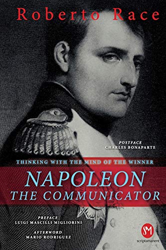 Napoleon The Communicator: Thinking With The Mind Of The Winner: 1