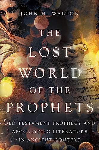 The Lost World Of The Prophets: Old Testament Prophecy And Apocalyptic Literature In Ancient Context