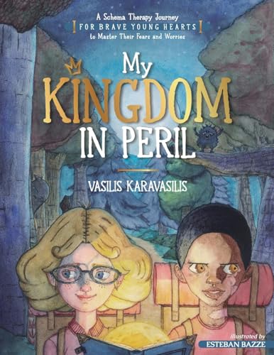 My Kingdom In Peril: A Schema Therapy Journey For Brave Young Hearts To Master Their Fears And Worries