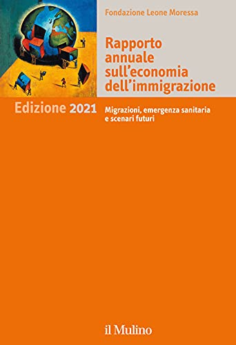 Rapporto Annuale Sull'Economia Dell'Immigrazione 2021. Migrazioni, Emergenza Sanitaria E Scenari Futuri