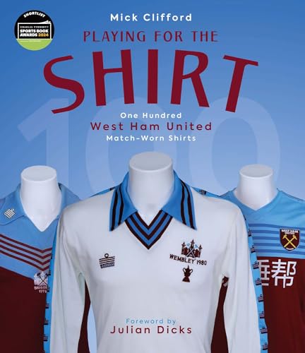 Playing For The Shirt: One Hundred West Ham United Match-Worn Shirts