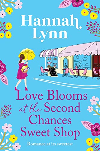 Love Blooms At The Second Chances Sweet Shop: The Perfect Feel-Good Romance From Hannah Lynn