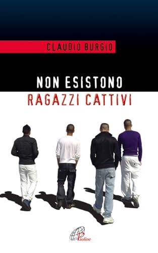 Non Esistono Ragazzi Cattivi. Esperienze Educative Di Un Prete Al Beccaria Di Milano