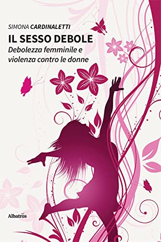 Il Sesso Debole. Debolezza Femminile E Violenza Contro Le Donne