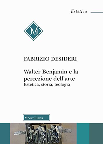 Walter Benjamin E La Percezione Dell'Arte. Estetica, Storia, Teologia