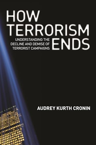 How Terrorism Ends: Understanding The Decline And Demise Of Terrorist Campaigns