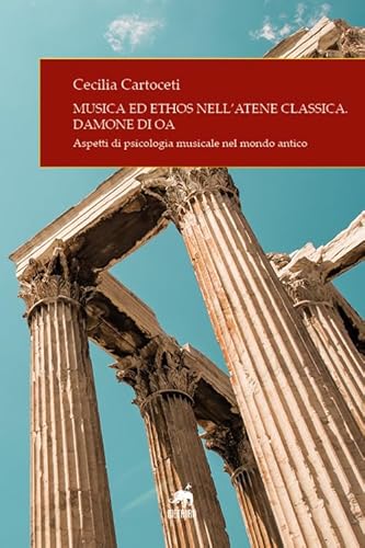 Musica Ed Ethos Nell'Atene Classica. Damone Di Oa. Aspetti Di Psicologia Musicale Nel Mondo Antico
