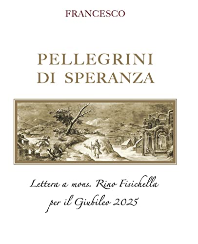 Pellegrini Di Speranza. Lettera A Mons. Rino Fisichella Per Il Giubileo 2025