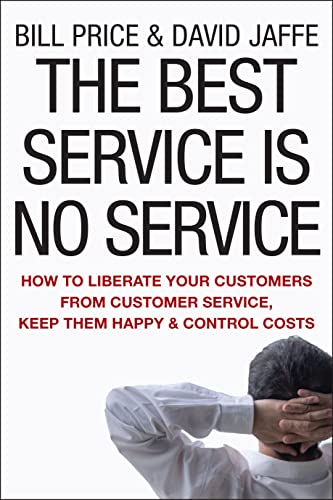 The Best Service Is No Service: How To Liberate Your Customers From Customer Service, Keep Them Happy, And Control Costs