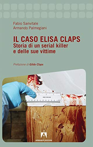 Il Caso Elisa Claps. Storia Di Un Serial Killer E Delle Sue Vittime