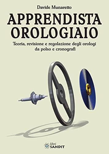Sandit Libri Apprendista Orologiaio. Teoria, Revisione E Regolazione Degli Orologi Da Polso E Cronografi
