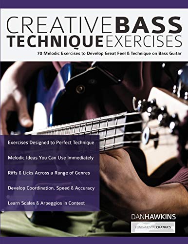 Creative Bass Technique Exercises: 70 Melodic Exercises To Develop Great Feel & Technique On Bass Guitar