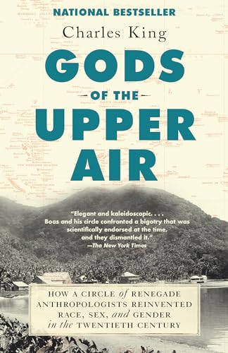 Gods Of The Upper Air: How A Circle Of Renegade Anthropologists Reinvented Race, Sex, And Gender In The Twentieth Century
