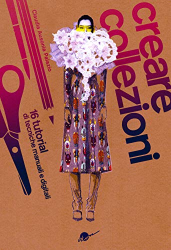 Creare Collezioni. 16 Tutorial Di Tecniche Manuali E Digitali