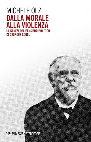 Dalla Morale Alla Violenza. La Genesi Del Pensiero Politico Di Georges Sorel