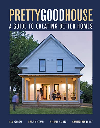 Pretty Good House: A Guide To Creating Better Homes