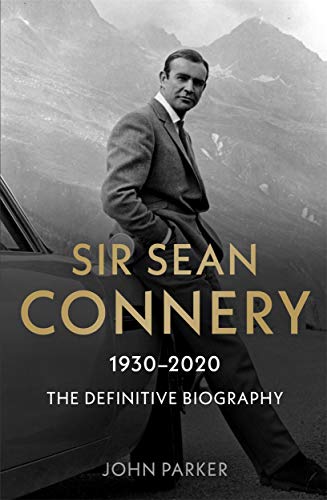 Sir Sean Connery: 1930-2020: The Definitive Biography