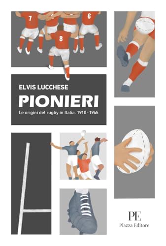 Pionieri. Le Origini Del Rugby In Italia. 1910-1945